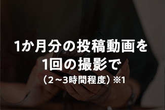 1か月分の投稿動画を1回の撮影で(2~3時間程度)※1
